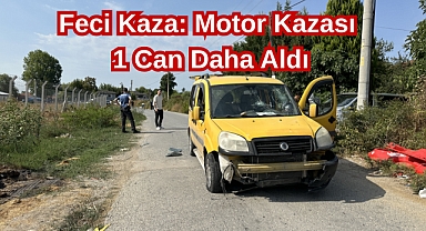 Feci Kaza: Motor Kazası 1 Can Daha Aldı