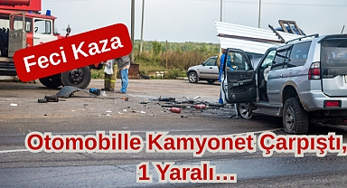 Feci Kaza: Otomobille Kamyonet Çarpıştı, 1 Yaralı…