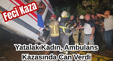 Feci Kaza: Yatalak Kadın, Ambulans Kazasında Can Verdi