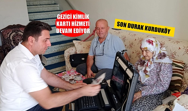 Gezici Kimlik Kartı Hizmetinin Son Durağı Kurduköy Oldu