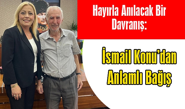 Hayırla Anılacak Bir Davranış: İsmail Konu’dan Anlamlı Bağış