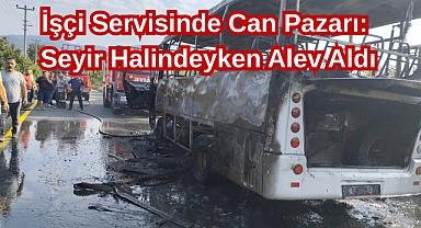 İşçi Servisinde Can Pazarı: Seyir Halindeyken Alev Aldı
