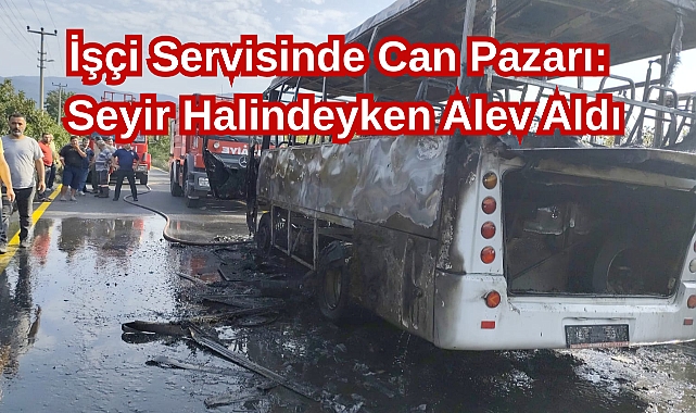 İşçi Servisinde Can Pazarı: Seyir Halindeyken Alev Aldı
