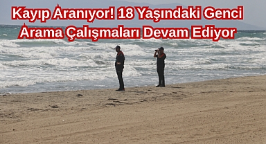 Kayıp Aranıyor! 18 Yaşındaki Genci Arama Çalışmaları Devam Ediyor