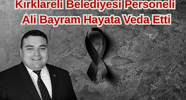 Kırklareli Belediyesi Personeli Ali Bayram Hayata Veda Etti