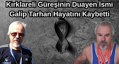 Kırklareli Güreşinin Duayen İsmi Galip Tarhan Hayatını Kaybetti