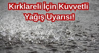 Kırklareli İçin Kuvvetli Yağış Uyarısı!