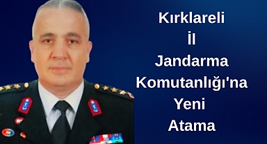 Kırklareli İl Jandarma Komutanlığı'na Yeni Atama