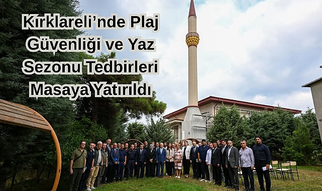 Kırklareli’nde Plaj Güvenliği ve Yaz Sezonu Tedbirleri Masaya Yatırıldı