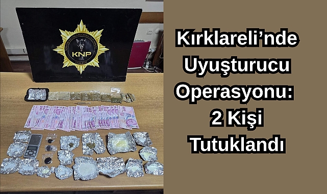 Kırklareli’nde Uyuşturucu Operasyonu: 2 Kişi Tutuklandı