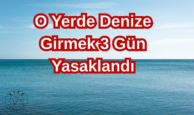 O Yerde Denize Girmek Yasaklandı: Girişler 3 Gün Durduruldu