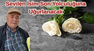 Sevilen İsim Son Yolculuğuna Uğurlanacak
