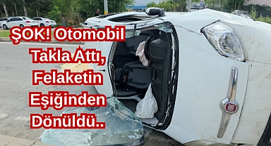 ŞOK! Otomobil Takla Attı, Felaketin Eşiğinden Dönüldü..