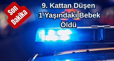 Son Dakika: 9. Kattan Düşen 1 Yaşındaki Bebek Öldü