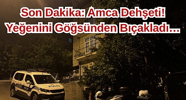 Son Dakika: Amca Dehşeti! Yeğenini Göğsünden Bıçakladı…