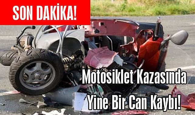 SON DAKİKA! Motosiklet Kazasında Yine Bir Can Kaybı!