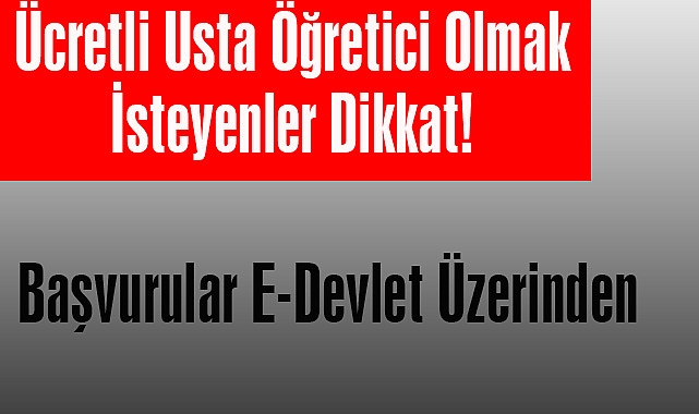 Ücretli Usta Öğretici Olmak İsteyenler Dikkat! Başvurular E-Devlet Üzerinden
