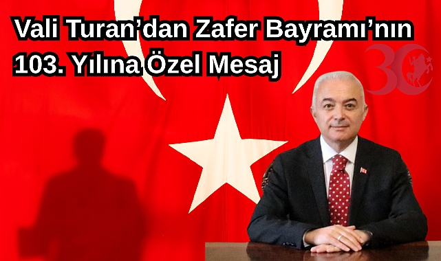 Vali Turan’dan Zafer Bayramı’nın 103. Yılına Özel Mesaj