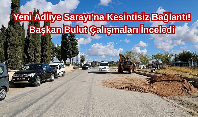 Yeni Adliye Sarayı’na Kesintisiz Bağlantı! Başkan Bulut Çalışmaları İnceledi