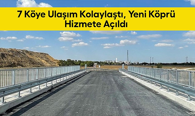 7 Köye Ulaşım Kolaylaştı, Yeni Köprü Hizmete Açıldı