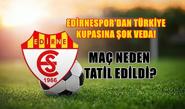 Edirnespor'dan Ziraat Türkiye Kupasına Acı Veda!