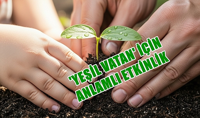 Fidanlar Toprakla 'Yeşil Vatan' İçin Buluşacak!