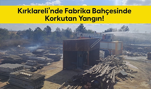 Kırklareli’nde Fabrika Bahçesinde Korkutan Yangın!