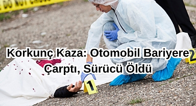 Korkunç Kaza: Otomobil Bariyere Çarptı, Sürücü Öldü
