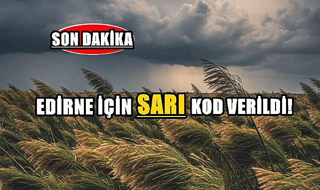 SON DAKİKA: Edirne İçin 'Sarı Kod' Verildi!