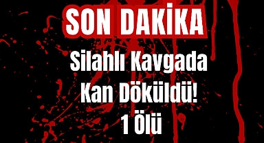 Son Dakika: Silahlı Kavgada Kan Döküldü, 1 Ölü
