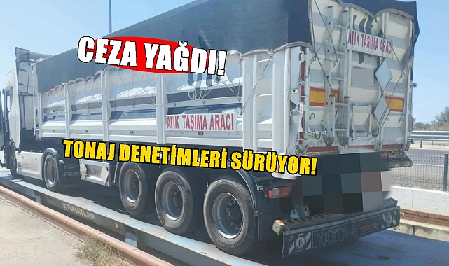 Tonaj Denetimleri Sıklaştı: Ceza Yağdı!