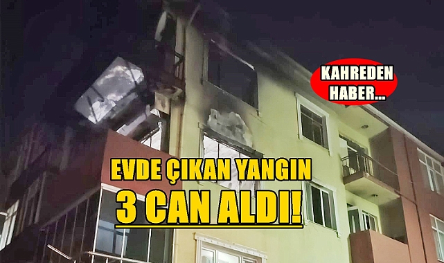 Yangında 1'i Çocuk 3 Kişi Hayatını Kaybetti!