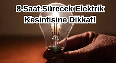 8 Saat Sürecek Elektrik Kesintisine Dikkat!