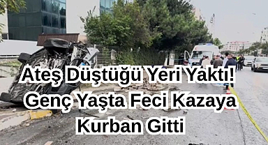 Ateş Düştüğü Yeri Yaktı! Genç Yaşta Feci Kazaya Kurban Gitti