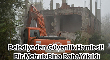 Belediyeden Güvenlik Hamlesi! Bir Metruk Bina Daha Yıkıldı