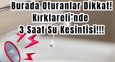 Burada Oturanlar Dikkat! Kırklareli’nde 3 Saat Su Kesintisi!!!