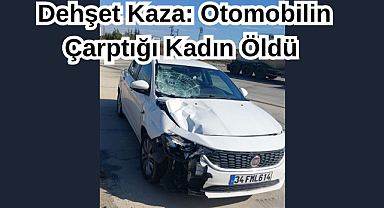 Dehşet Kaza: Otomobilin Çarptığı Kadın Öldü