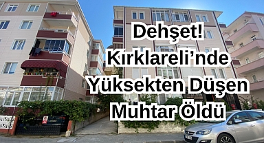 Dehşet! Kırklareli’nde Balkondan Düşen Muhtar Öldü