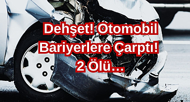 Dehşet! Otomobil Bariyerlere Çarptı! 2 Ölü…