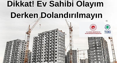 Dikkat! Ev Sahibi Olmak İsterken Dolandırılmayın