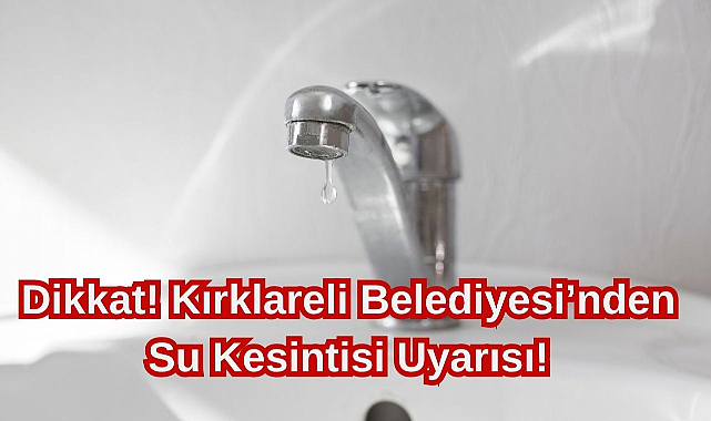 Dikkat! Kırklareli Belediyesi’nden Su Kesintisi Uyarısı!
