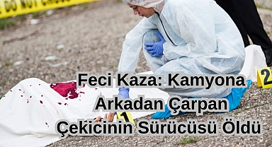 Feci Kaza: Kamyona Arkadan Çarpan Çekicinin Sürücüsü Öldü