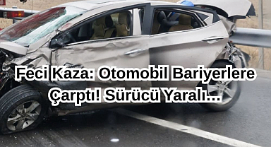 Feci Kaza: Otomobil Bariyerlere Çarptı! Sürücü Yaralı…
