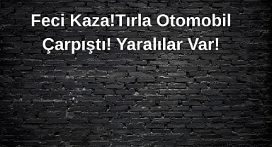 Feci Kaza!Tırla Otomobil Çarpıştı! Yaralılar Var!