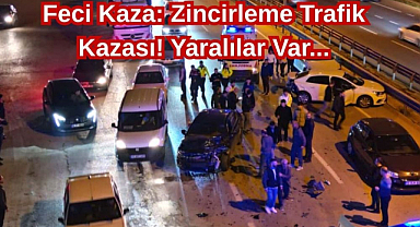 Feci Kaza: Zincirleme Trafik Kazası! Yaralılar Var...
