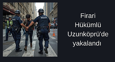 Firari Hükümlü Uzunköprü'de yakalandı