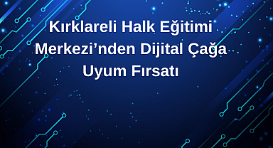 Kırklareli Halk Eğitimi Merkezi’nden Dijital Çağa Uyum Fırsatı