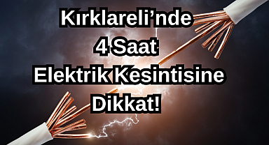 Kırklareli’nde 4 Saat Elektrik Kesintisine Dikkat!