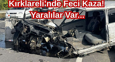 Kırklareli’nde Feci Kaza! Yaralılar Var...