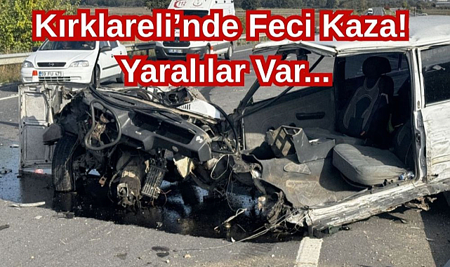 Kırklareli’nde Feci Kaza! Yaralılar Var...